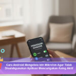 Cara-Android-Mengelola-Izin-Mikrofon-Agar-Tidak-Disalahgunakan-Aplikasi-Mencurigakan-Asing-Aktif