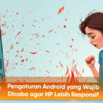 Pengaturan Android yang Wajib Dicoba agar HP Lebih Responsif (1)
