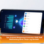 Tips-Android-Mengurangi-Konsumsi-RAM-Saat-Multitasking-Berat-Tanpa-Lag-Berlebih