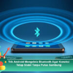 Trik-Android-Mengelola-Bluetooth-Agar-Koneksi-Tetap-Stabil-Tanpa-Putus-Sambung